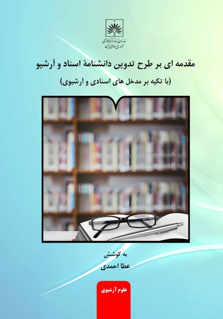 کتاب «مقدمه ای بر طرح تدوین دانشنامه اسناد و آرشیو» اثری راهگشا برای تدوین دانشنامه تخصصی حوزه اسناد و آرشیو